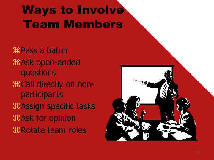 Ways to Involve Team Members z Pass a baton z Ask open-ended questions z