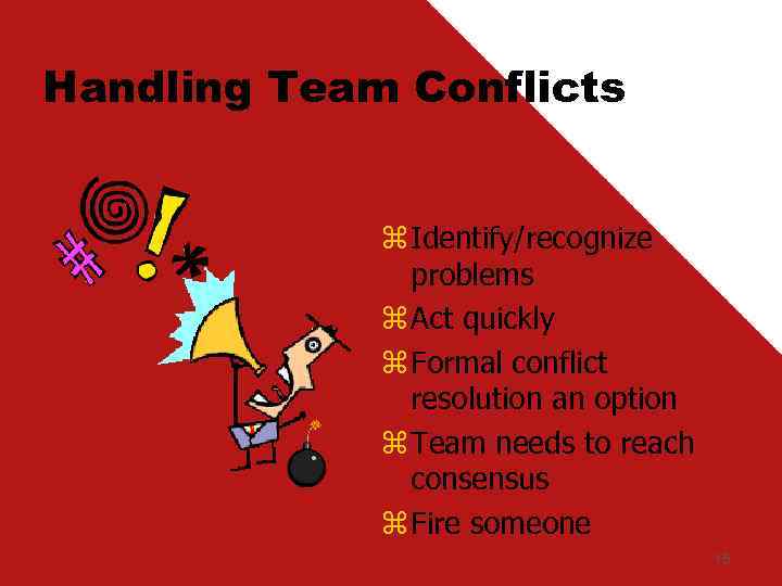 Handling Team Conflicts z Identify/recognize problems z Act quickly z Formal conflict resolution an