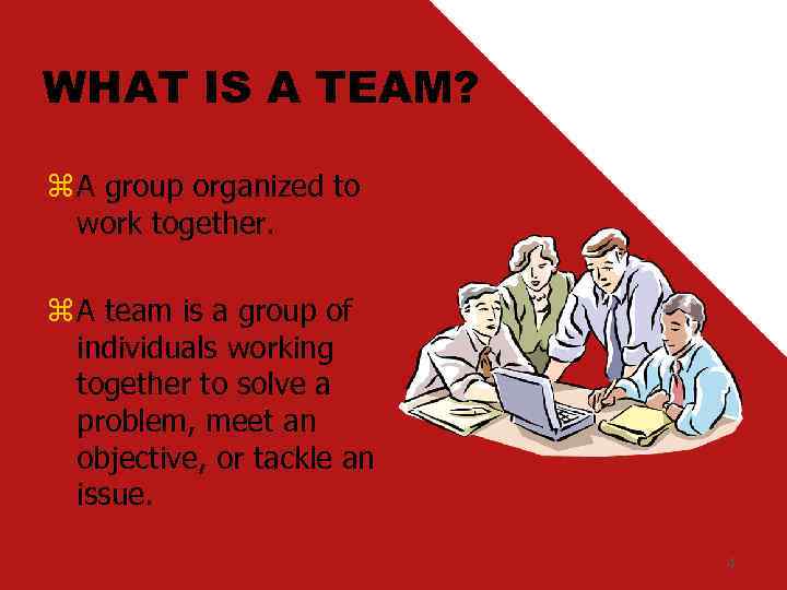 WHAT IS A TEAM? z A group organized to work together. z A team