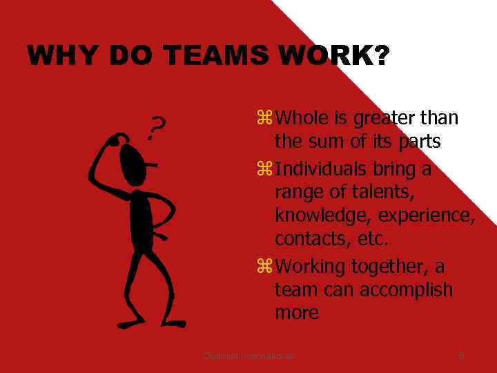 WHY DO TEAMS WORK? z Whole is greater than the sum of its parts