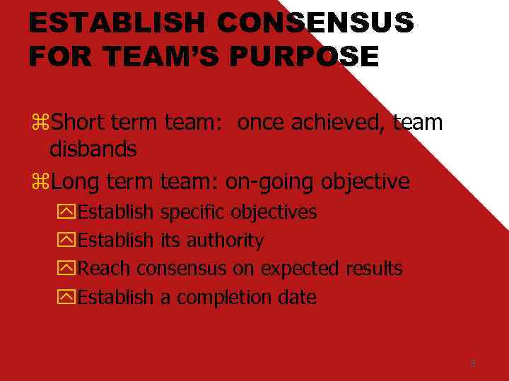 ESTABLISH CONSENSUS FOR TEAM’S PURPOSE z. Short term team: once achieved, team disbands z.