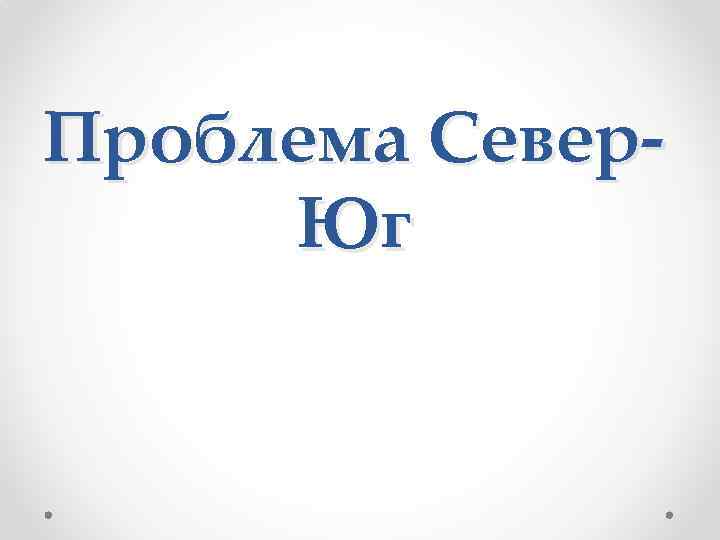 Проблема север юг презентация обществознание