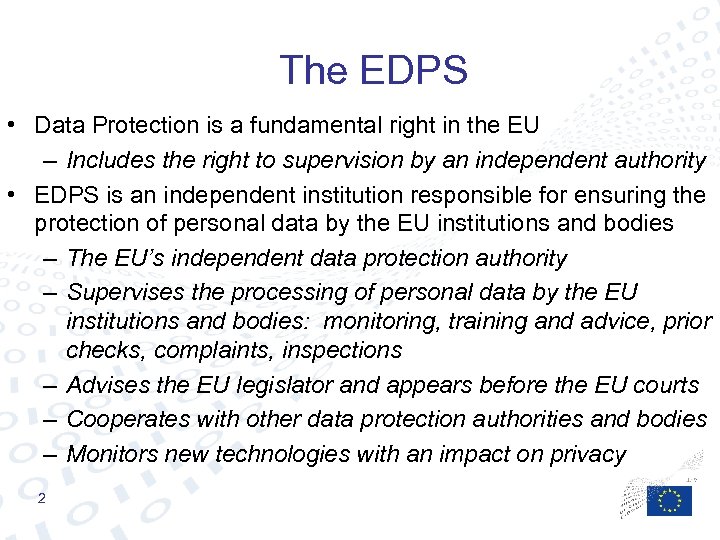 The EDPS • Data Protection is a fundamental right in the EU – Includes