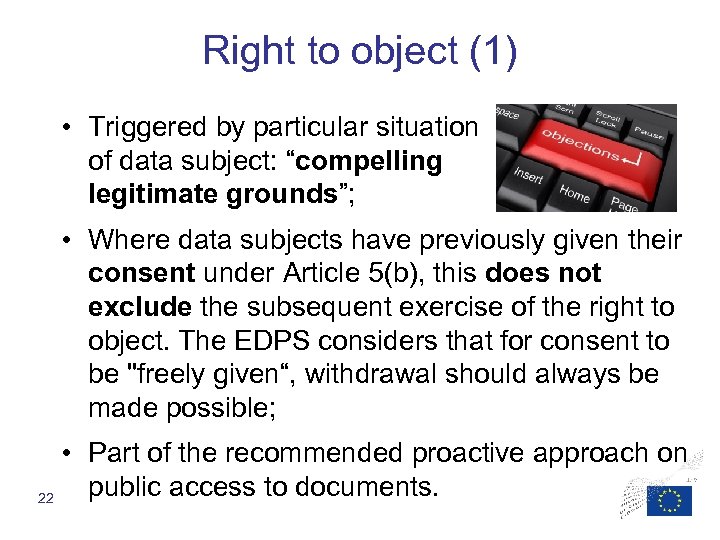 Right to object (1) • Triggered by particular situation of data subject: “compelling legitimate