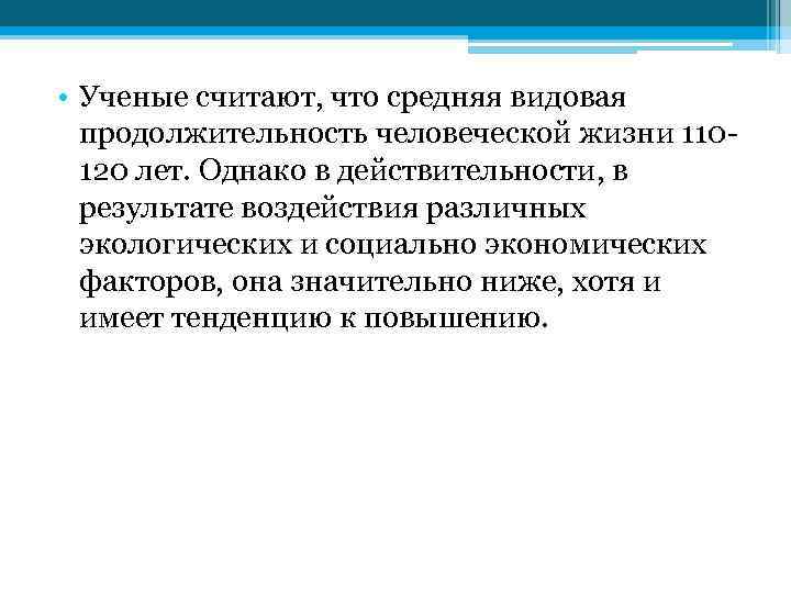  • Ученые считают, что средняя видовая продолжительность человеческой жизни 110120 лет. Однако в