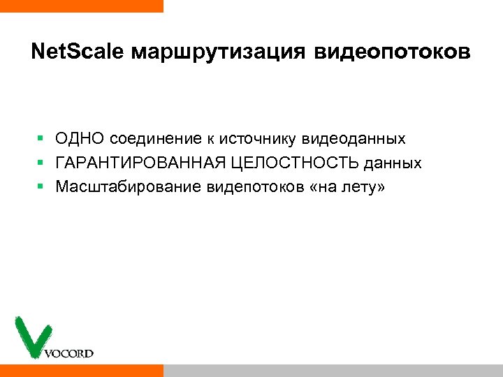 Net. Scale маршрутизация видеопотоков § ОДНО соединение к источнику видеоданных § ГАРАНТИРОВАННАЯ ЦЕЛОСТНОСТЬ данных