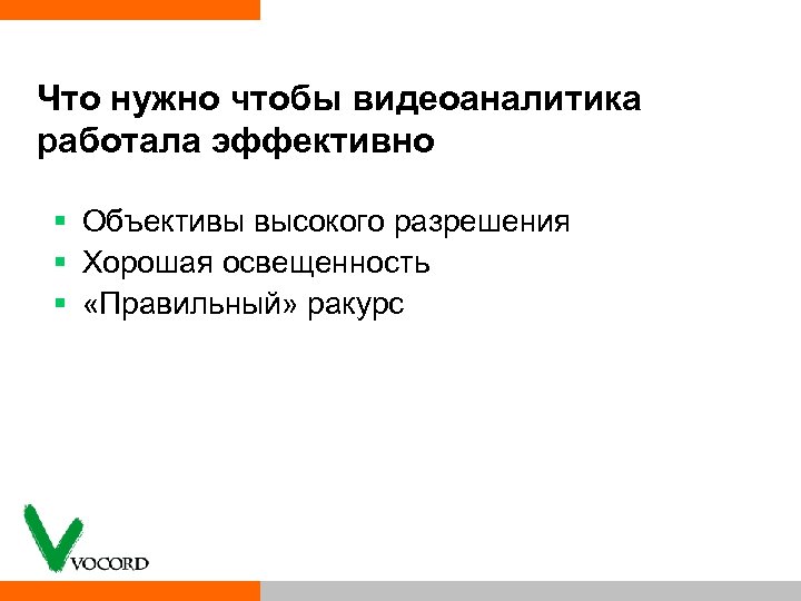 Что нужно чтобы видеоаналитика работала эффективно § Объективы высокого разрешения § Хорошая освещенность §