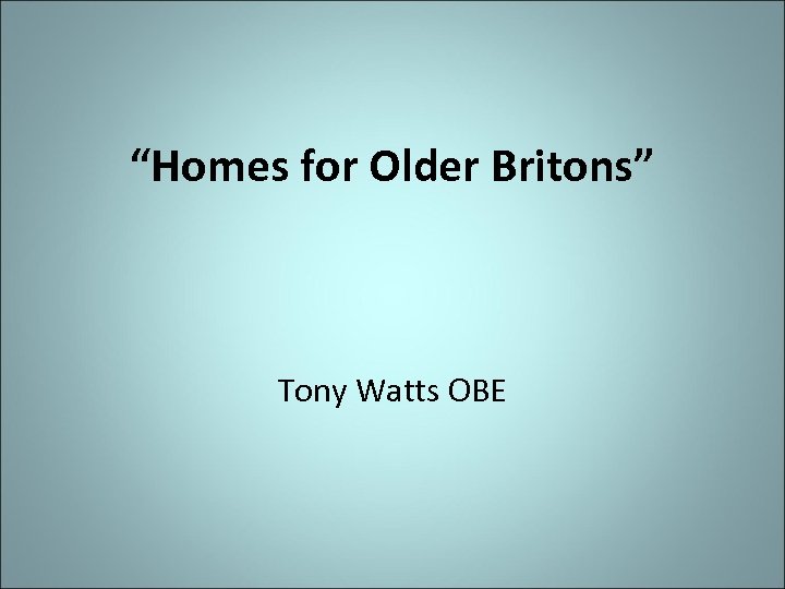 “Homes for Older Britons” Tony Watts OBE 