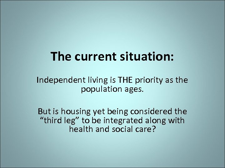 The current situation: Independent living is THE priority as the population ages. But is