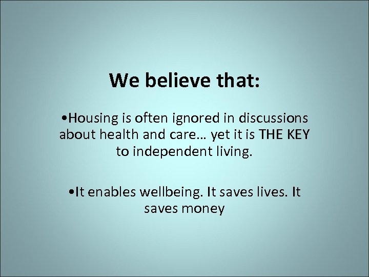 We believe that: • Housing is often ignored in discussions about health and care…