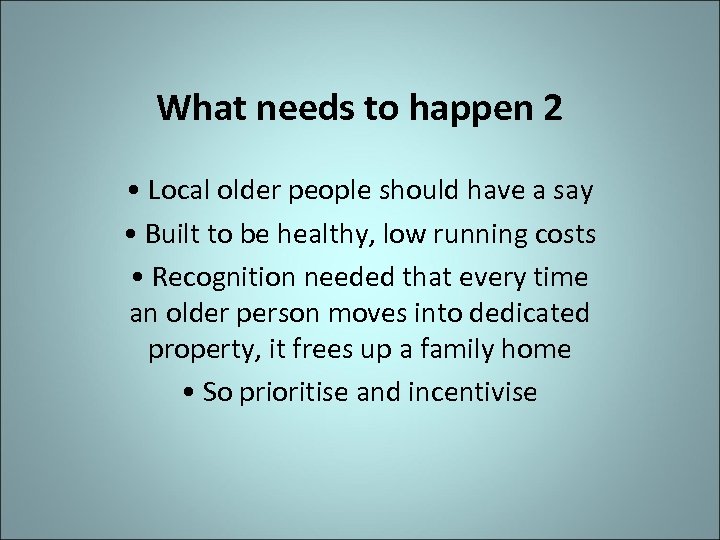 What needs to happen 2 • Local older people should have a say •