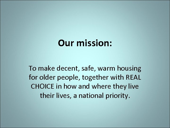Our mission: To make decent, safe, warm housing for older people, together with REAL