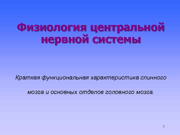 Физиология центральной нервной системы Краткая функциональная характеристика спинного мозга и основных отделов головного мозга.