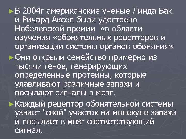 ►В 2004 г американские ученые Линда Бак и Ричард Аксел были удостоено Нобелевской премии