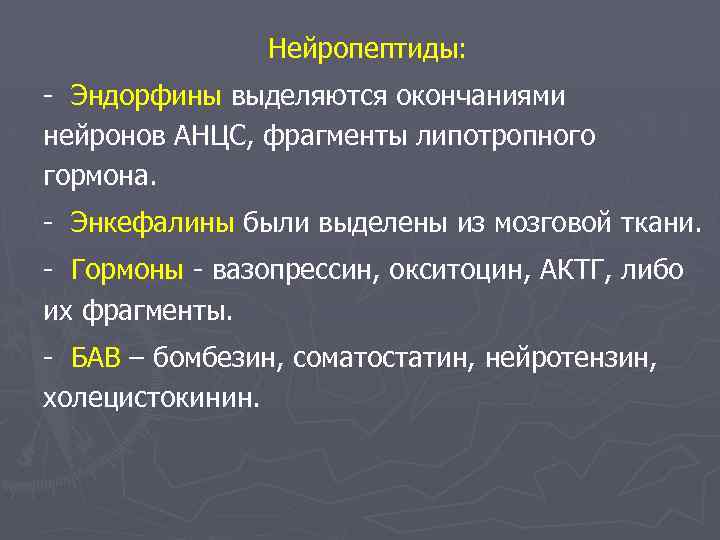 Нейропептиды: - Эндорфины выделяются окончаниями нейронов АНЦС, фрагменты липотропного гормона. - Энкефалины были выделены