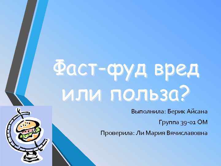 Фаст-фуд вред или польза? Выполнила: Берик Айсана Группа 39 -01 ОМ Проверила: Ли Мария