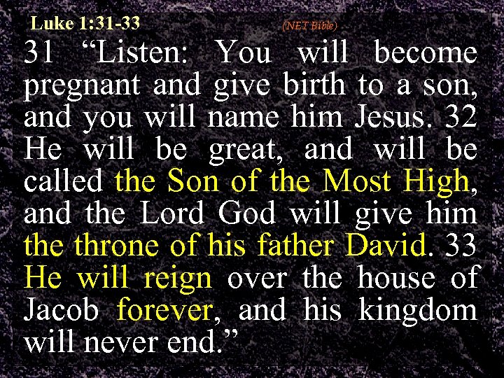 Luke 1: 31 -33 (NET Bible) 31 “Listen: You will become pregnant and give