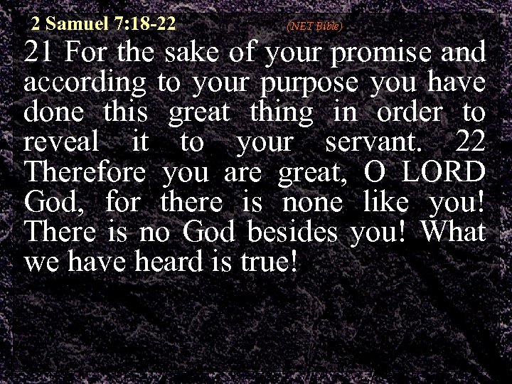 2 Samuel 7: 18 -22 (NET Bible) 21 For the sake of your promise