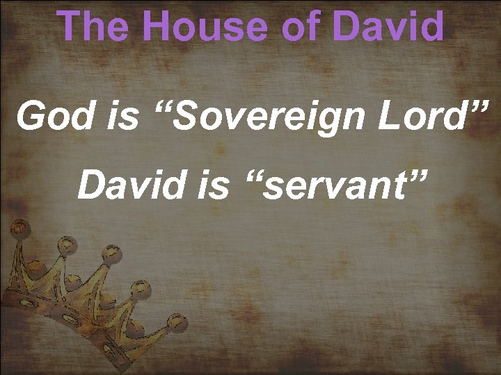 The House of David God is “Sovereign Lord” David is “servant” 