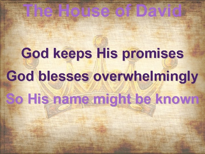 The House of David God keeps His promises God blesses overwhelmingly So His name