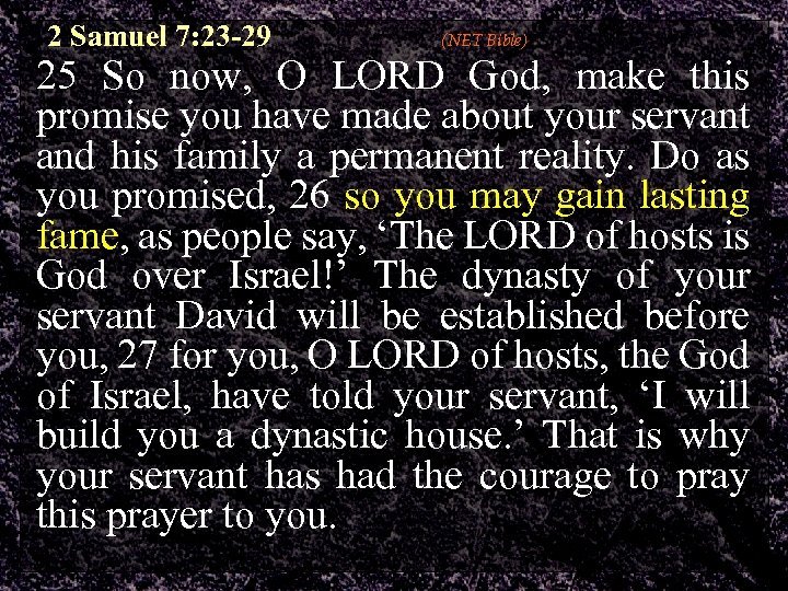 2 Samuel 7: 23 -29 (NET Bible) 25 So now, O LORD God, make