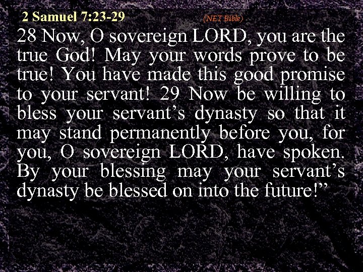 2 Samuel 7: 23 -29 (NET Bible) 28 Now, O sovereign LORD, you are