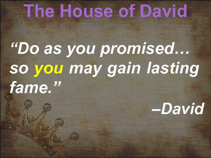 The House of David “Do as you promised… so you may gain lasting fame.