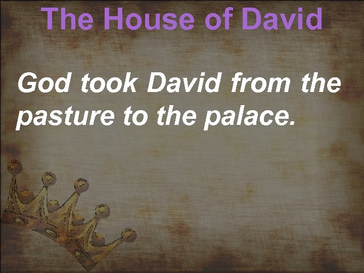 The House of David God took David from the pasture to the palace. 