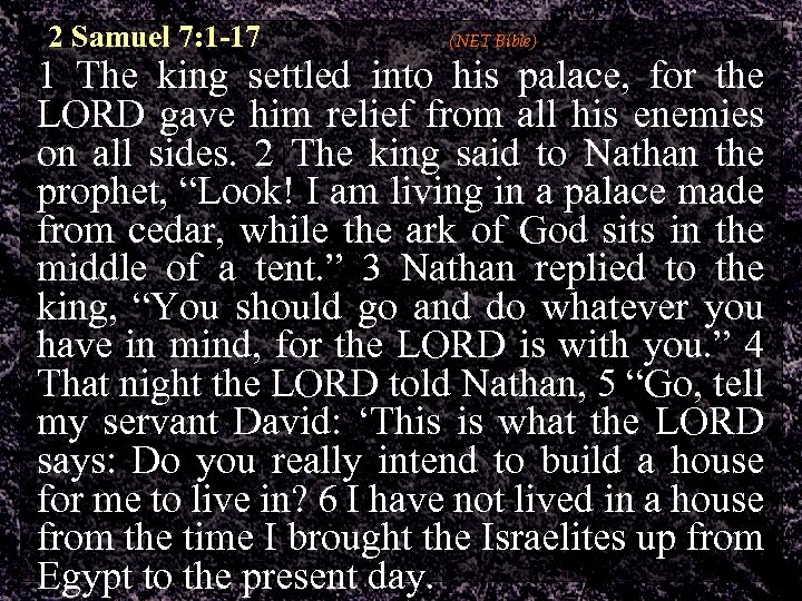 2 Samuel 7: 1 -17 (NET Bible) 1 The king settled into his palace,