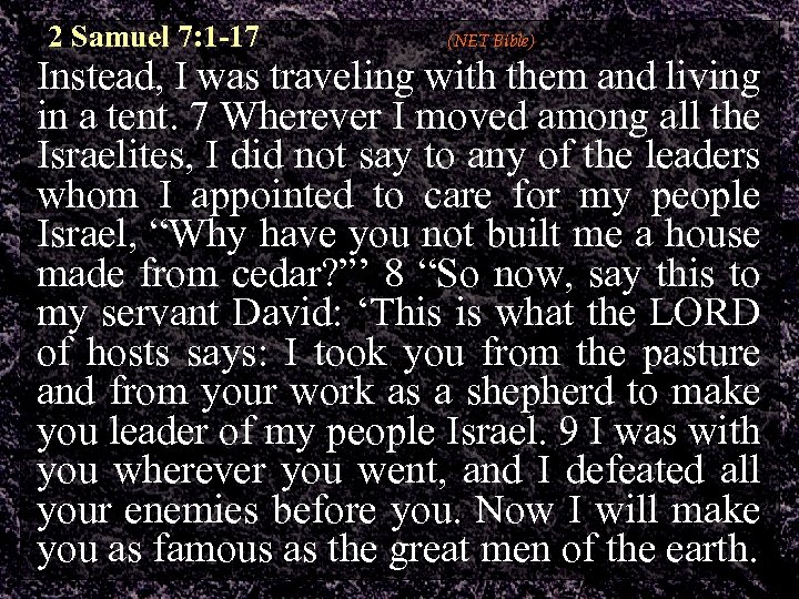 2 Samuel 7: 1 -17 (NET Bible) Instead, I was traveling with them and