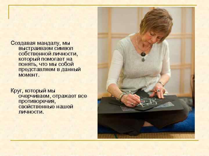  Создавая мандалу, мы выстраиваем символ собственной личности, который помогает на понять, что мы