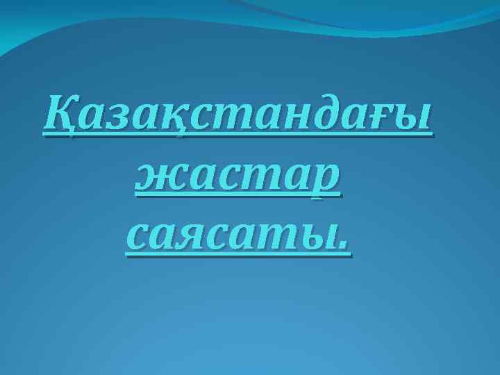 Қазақстандағы жастар саясаты. 