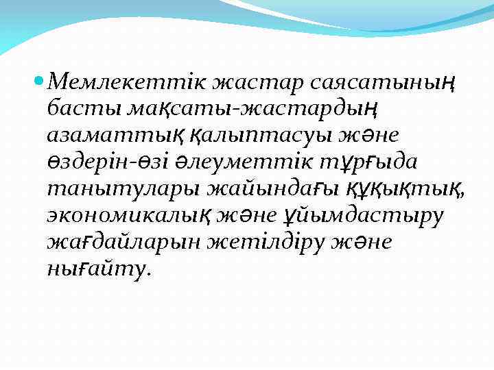  Мемлекеттік жастар саясатының басты мақсаты-жастардың азаматтық қалыптасуы және өздерін-өзі әлеуметтік тұрғыда танытулары жайындағы