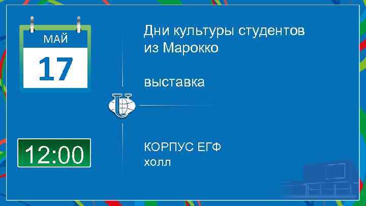МАЙ 17 12: 00 Дни культуры студентов из Марокко выставка КОРПУС ЕГФ холл 