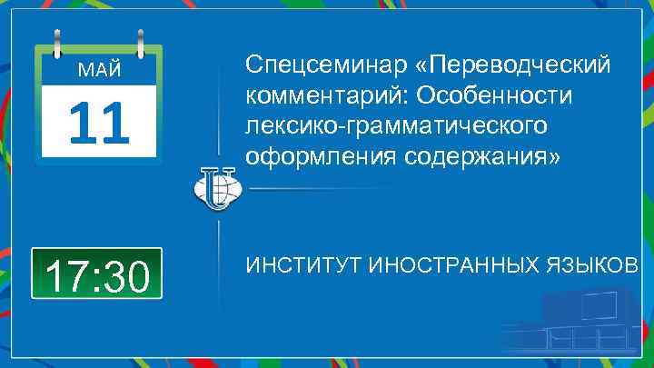 МАЙ 11 17: 30 Спецсеминар «Переводческий комментарий: Особенности лексико-грамматического оформления содержания» ИНСТИТУТ ИНОСТРАННЫХ ЯЗЫКОВ