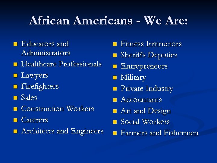 African Americans - We Are: n n n n Educators and Administrators Healthcare Professionals