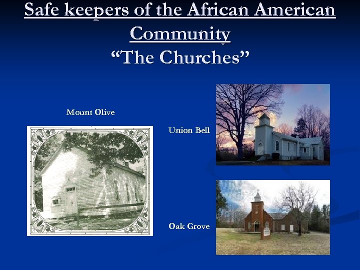 Safe keepers of the African American Community “The Churches” Mount Olive Union Bell Oak