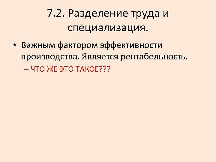 7. 2. Разделение труда и специализация. • Важным фактором эффективности производства. Является рентабельность. –