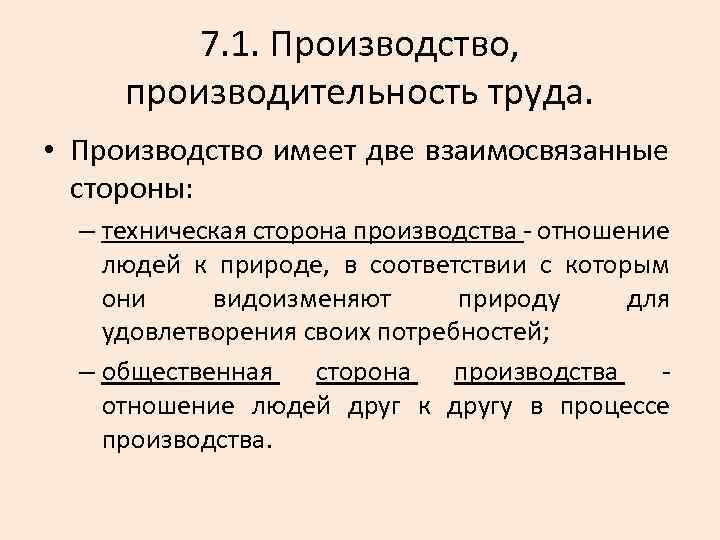 7. 1. Производство, производительность труда. • Производство имеет две взаимосвязанные стороны: – техническая сторона