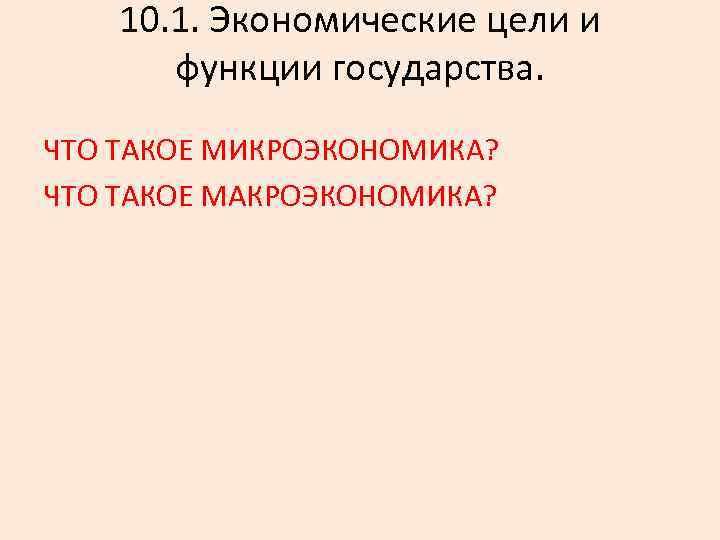 10. 1. Экономические цели и функции государства. ЧТО ТАКОЕ МИКРОЭКОНОМИКА? ЧТО ТАКОЕ МАКРОЭКОНОМИКА? 