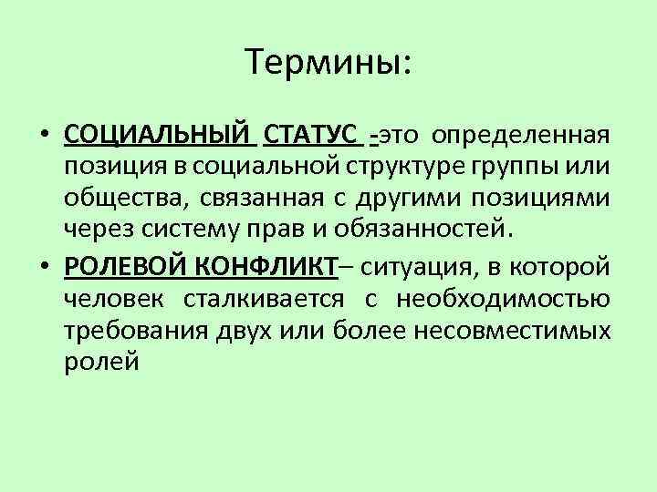 Термины: • СОЦИАЛЬНЫЙ СТАТУС -это определенная позиция в социальной структуре группы или общества, связанная