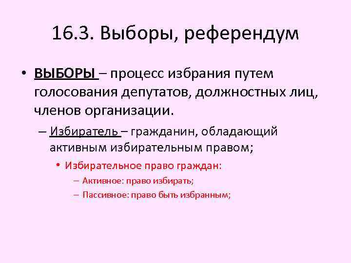 16. 3. Выборы, референдум • ВЫБОРЫ – процесс избрания путем голосования депутатов, должностных лиц,