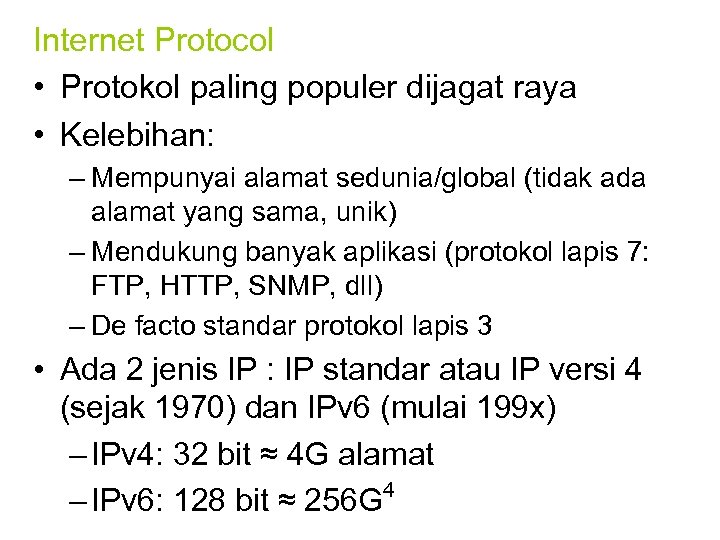 Internet Protocol • Protokol paling populer dijagat raya • Kelebihan: – Mempunyai alamat sedunia/global