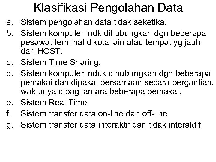 Klasifikasi Pengolahan Data a. Sistem pengolahan data tidak seketika. b. Sistem komputer indk dihubungkan