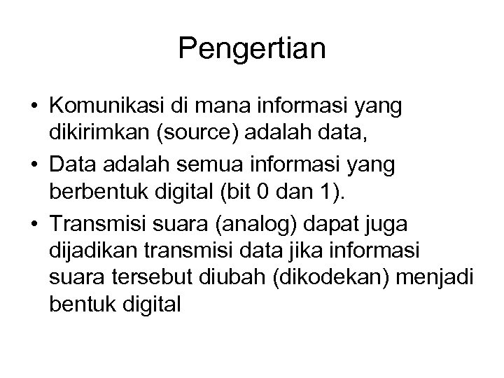 Pengertian • Komunikasi di mana informasi yang dikirimkan (source) adalah data, • Data adalah