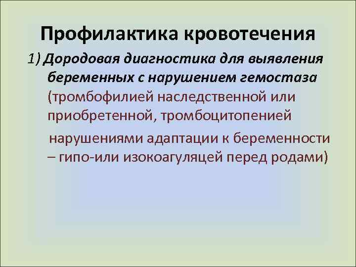 Профилактика кровотечения 1) Дородовая диагностика для выявления беременных с нарушением гемостаза (тромбофилией наследственной или