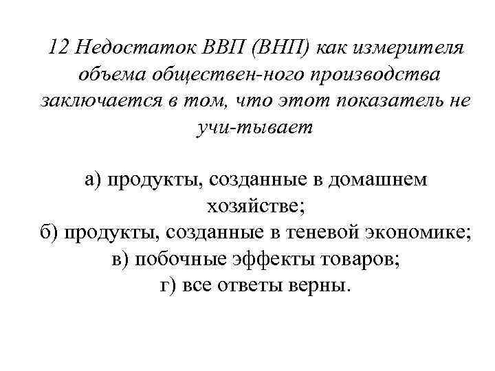 12 Недостаток ВВП (ВНП) как измерителя объема обществен ного производства заключается в том, что