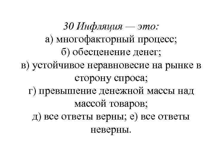 30 Инфляция — это: а) многофакторный процесс; б) обесценение денег; в) устойчивое неравновесие на