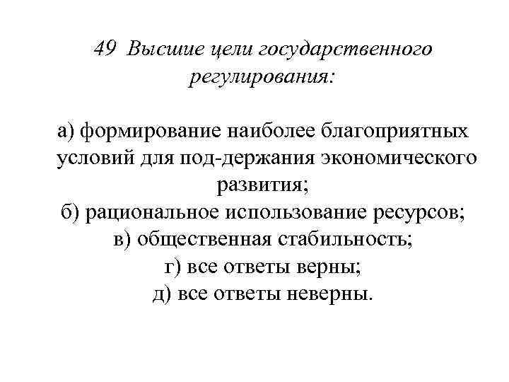 49 Высшие цели государственного регулирования: а) формирование наиболее благоприятных условий для под держания экономического