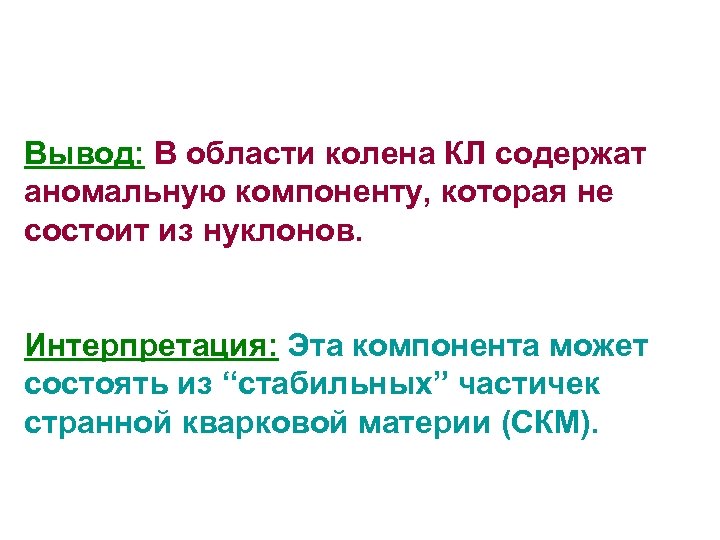 Вывод: В области колена КЛ содержат аномальную компоненту, которая не состоит из нуклонов. Интерпретация: